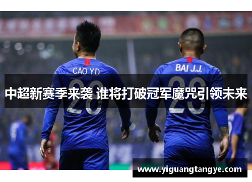 中超新赛季来袭 谁将打破冠军魔咒引领未来