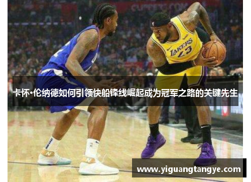 卡怀·伦纳德如何引领快船锋线崛起成为冠军之路的关键先生