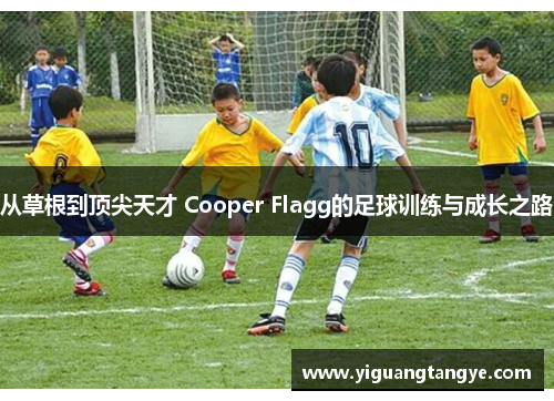 从草根到顶尖天才 Cooper Flagg的足球训练与成长之路