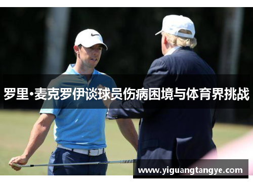 罗里·麦克罗伊谈球员伤病困境与体育界挑战