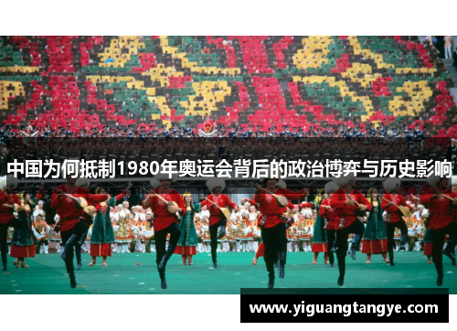 中国为何抵制1980年奥运会背后的政治博弈与历史影响