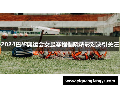 2024巴黎奥运会女足赛程揭晓精彩对决引关注